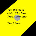 The Last True adventure : the rebels of gaia the movie