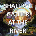 Shall We Gather At The River